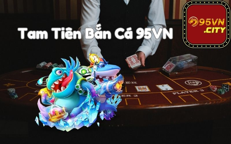 Tam Tiên Bắn Cá 95VN